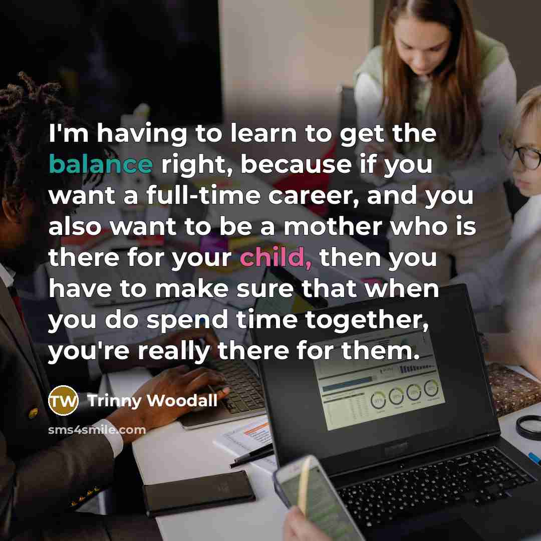 “I'm having to learn to get the balance right, because…” quote by Trinny Woodall