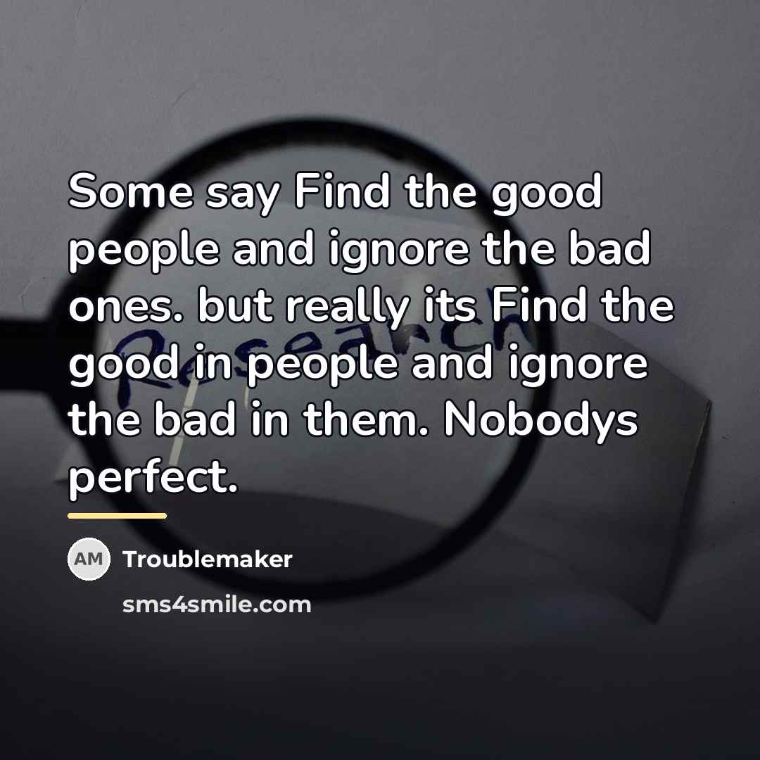 “Some say Find the good people and ignore the bad…” quote by Troublemaker