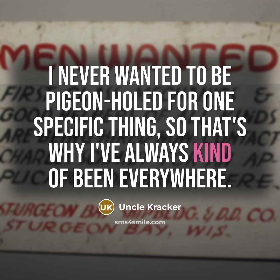 “I never wanted to be pigeon-holed for one specific thing,…” quote by Uncle Kracker