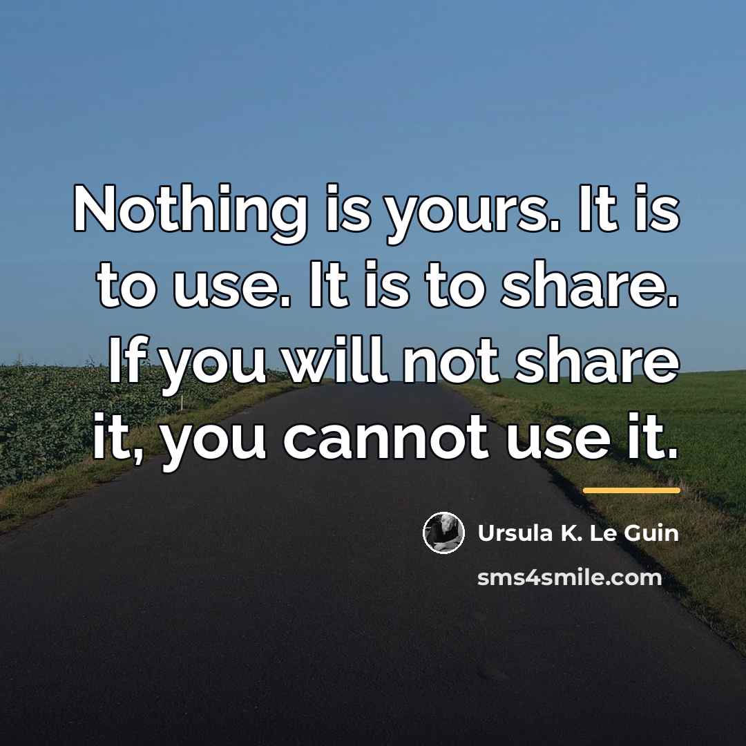 “Nothing is yours. It is to use. It is to…” quote by Ursula K. Le Guin