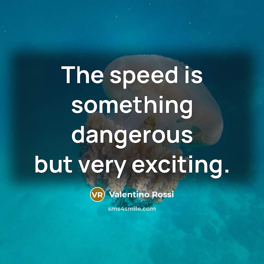 “The speed is something dangerous but very exciting.…” quote by Valentino Rossi