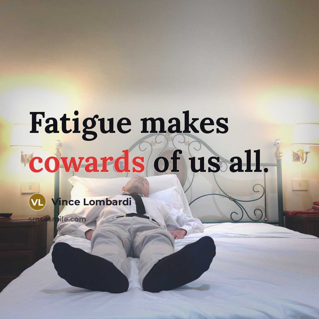 “Fatigue makes cowards of us all.” quote by Vince Lombardi