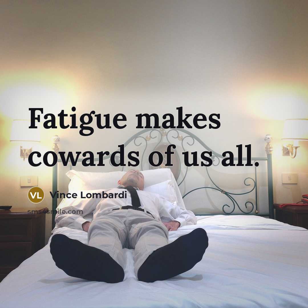 “Fatigue makes cowards of us all.…” quote by Vince Lombardi