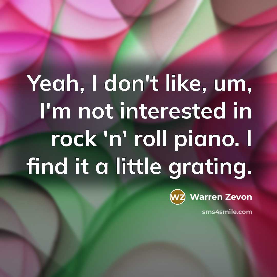 “Yeah, I don't like, um, I'm not interested in rock…” quote by Warren Zevon