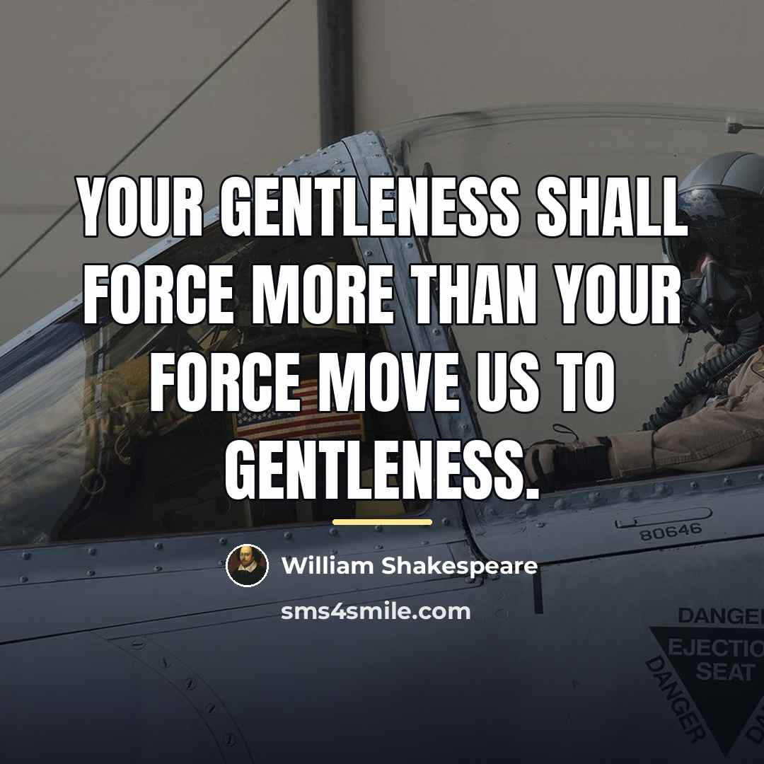 “Your gentleness shall force More than your force move us…” quote by William Shakespeare