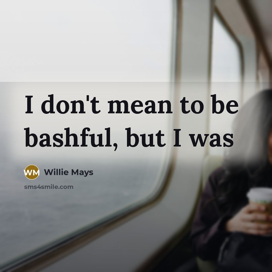“I don't mean to be bashful, but I was…” quote by Willie Mays