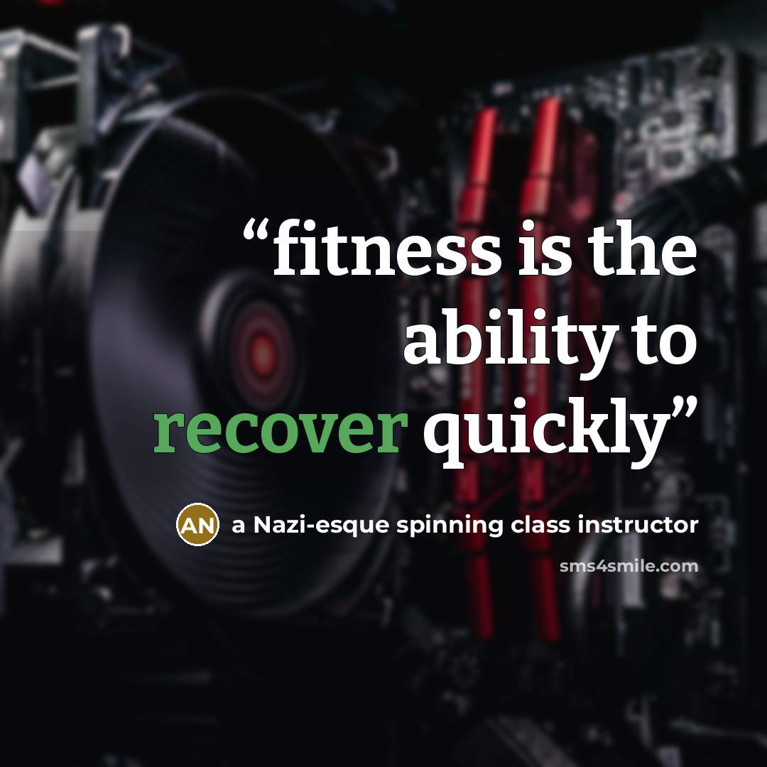 “fitness is the ability to recover quickly” quote by a Nazi-esque spinning class instructor