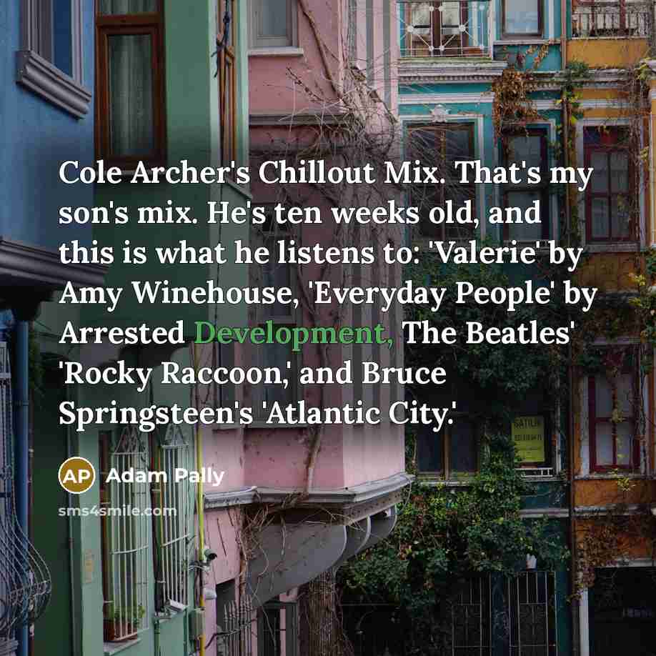 “Cole Archer's Chillout Mix. That's my son's mix. He's ten…” quote by Adam Pally