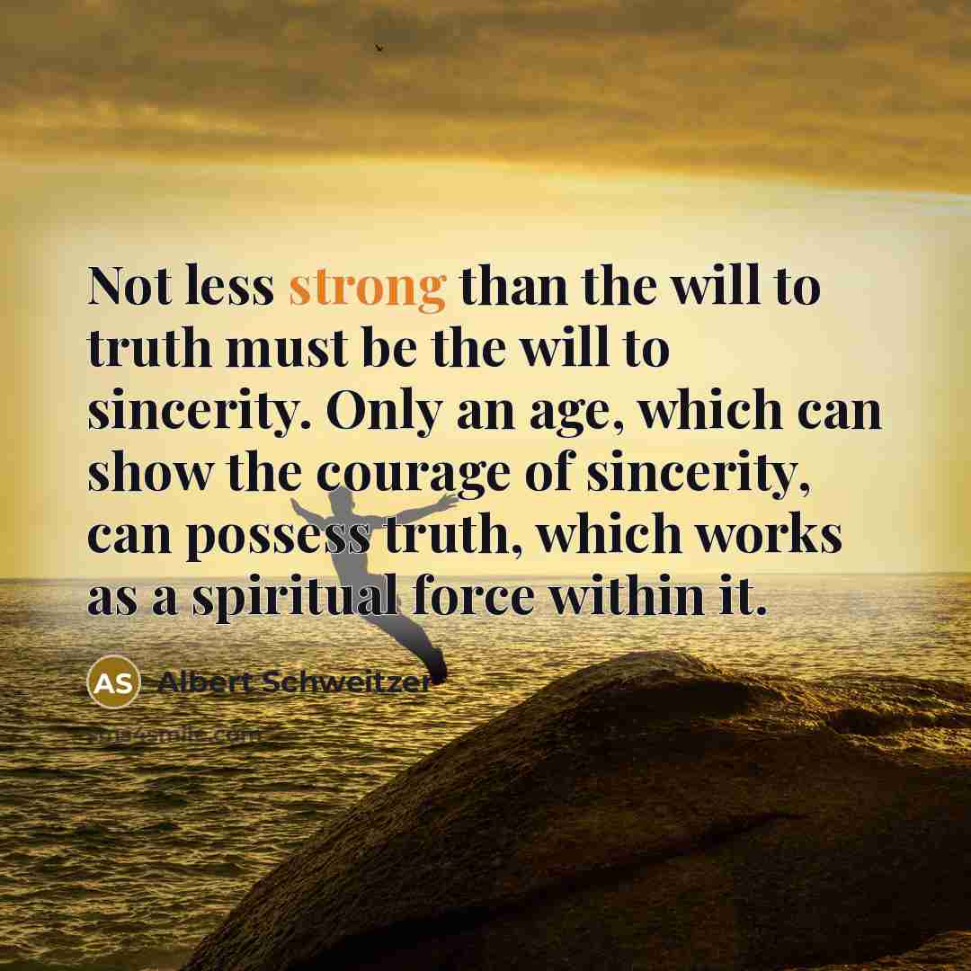 “Not less strong than the will to truth must be…” quote by Albert Schweitzer