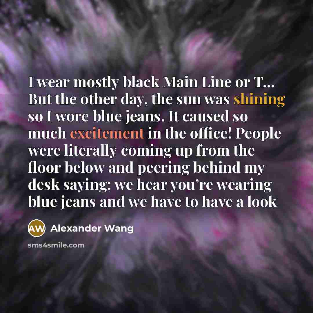 “I wear mostly black Main Line or T… But the…” quote by Alexander Wang
