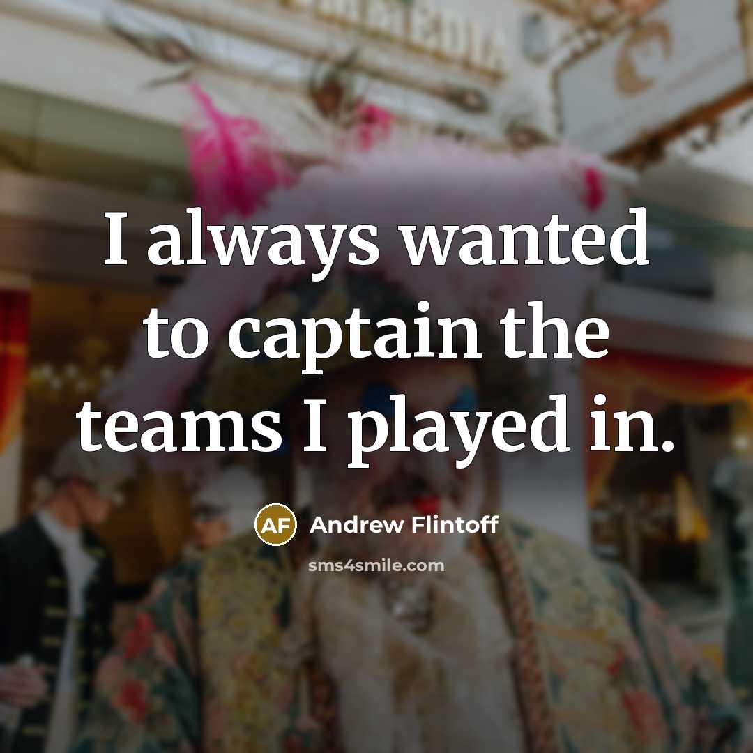 “I always wanted to captain the teams I played in.…” quote by Andrew Flintoff