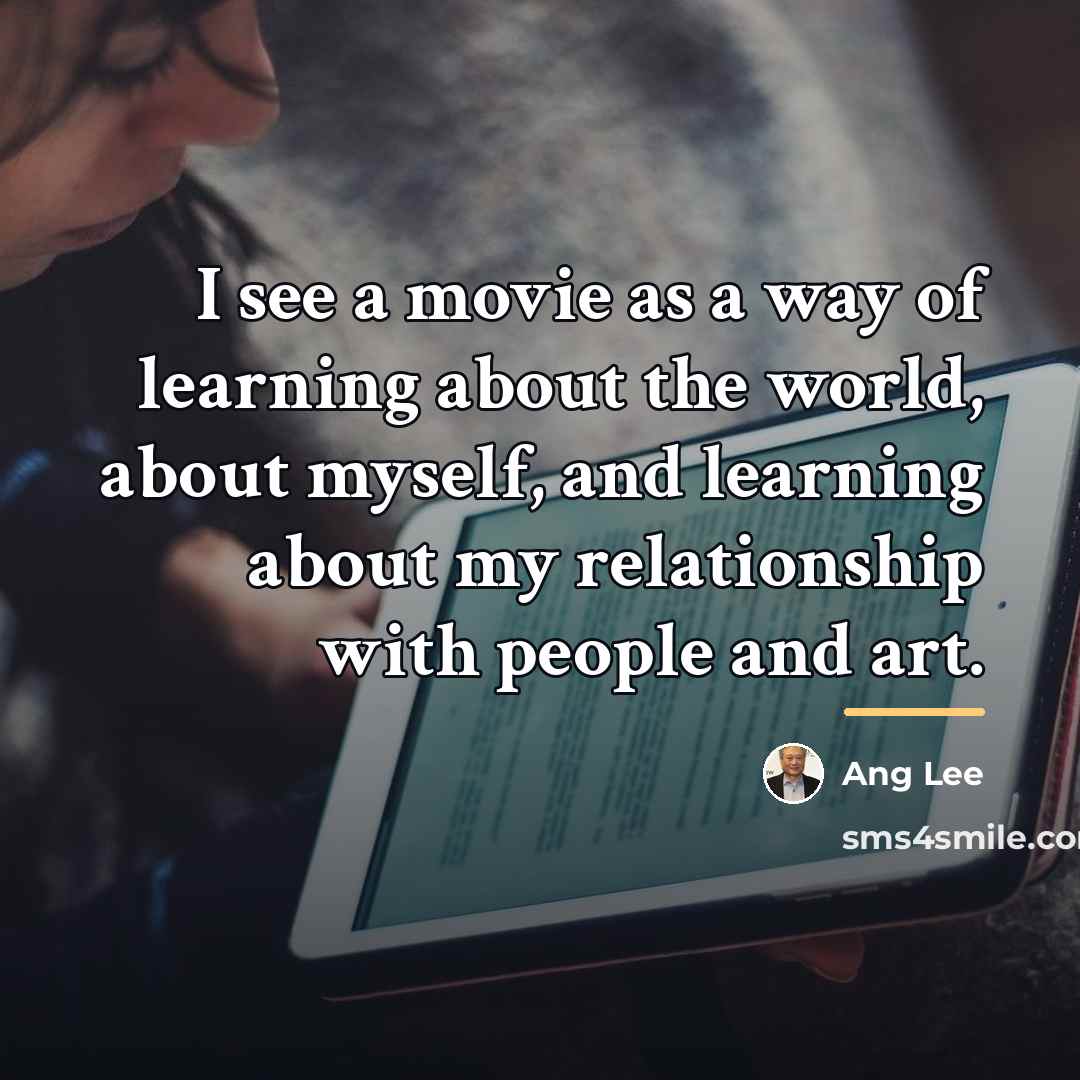“I see a movie as a way of learning about…” quote by Ang Lee