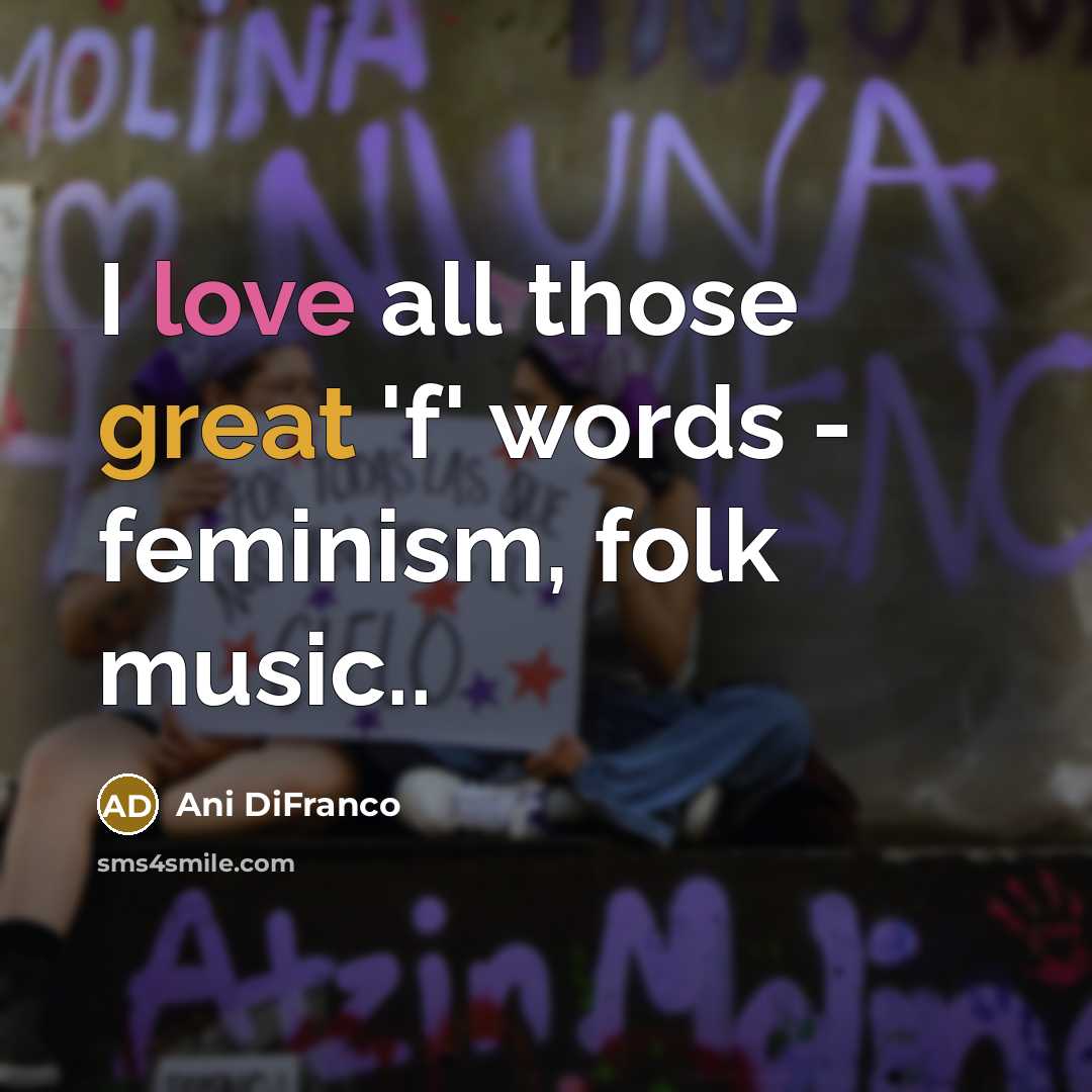 “I love all those great 'f' words - feminism, folk…” quote by Ani DiFranco