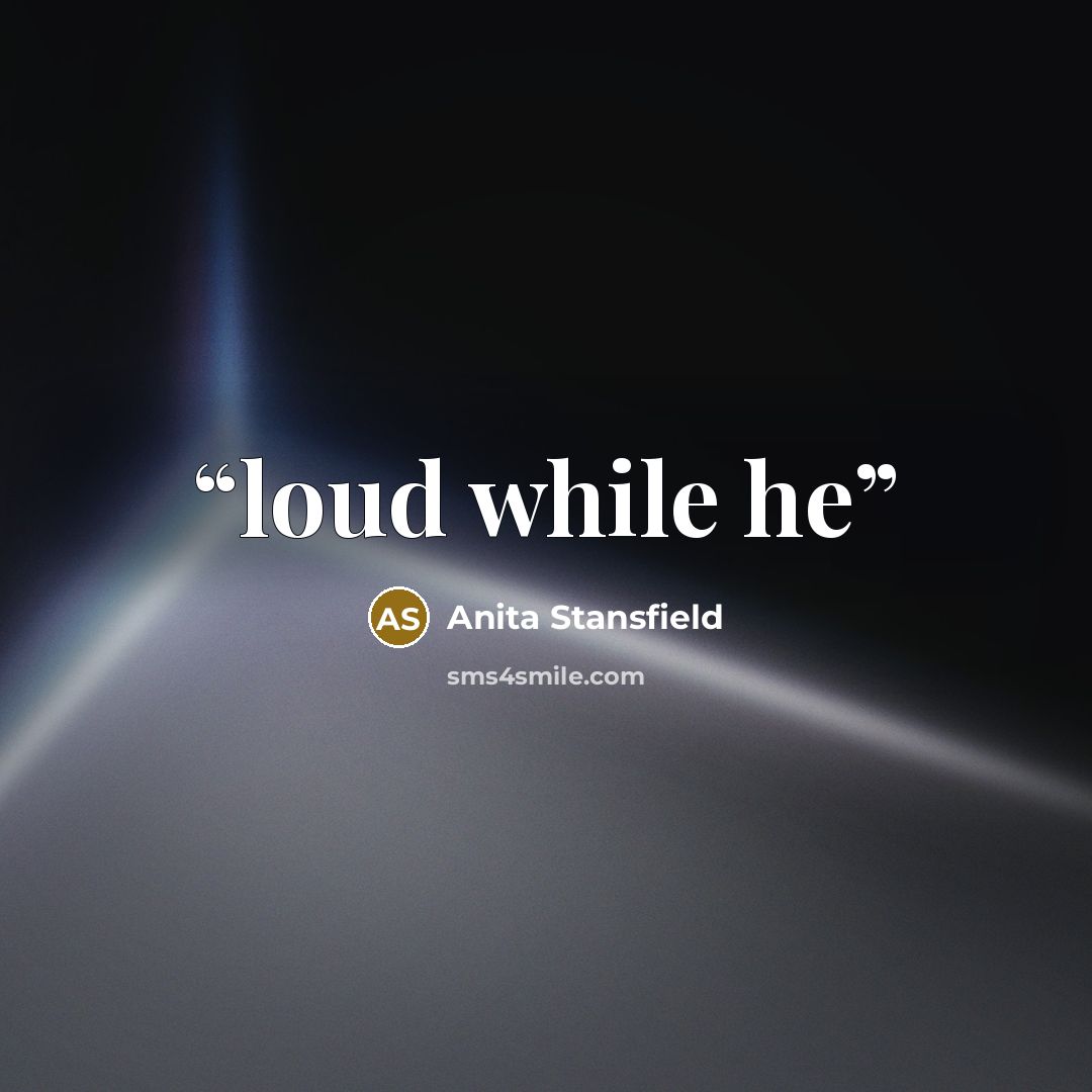 “loud while he” quote by Anita Stansfield