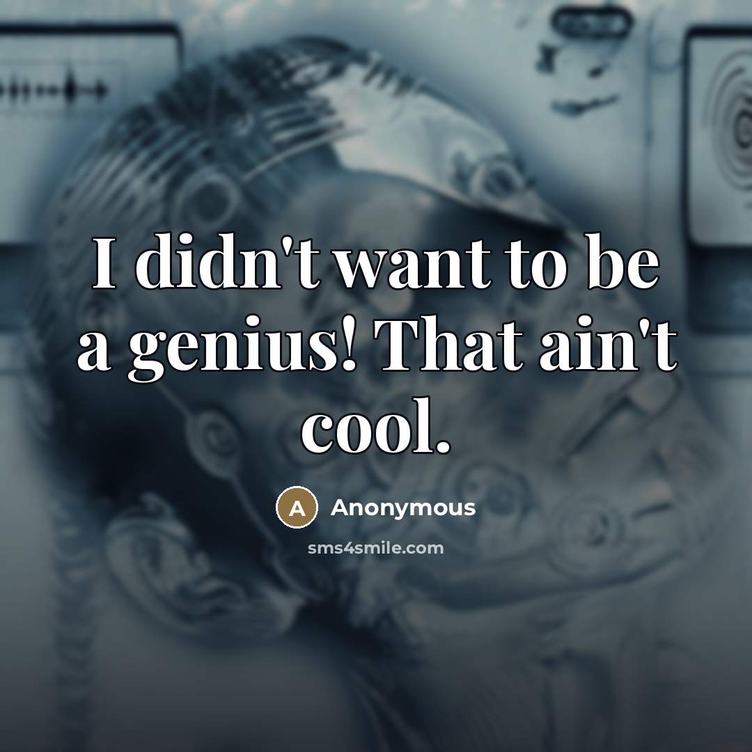 “I didn't want to be a genius! That ain't cool.…” quote by Anonymous