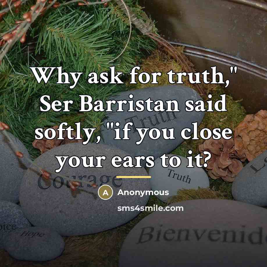 “Why ask for truth," Ser Barristan said softly, "if you…” quote by Anonymous