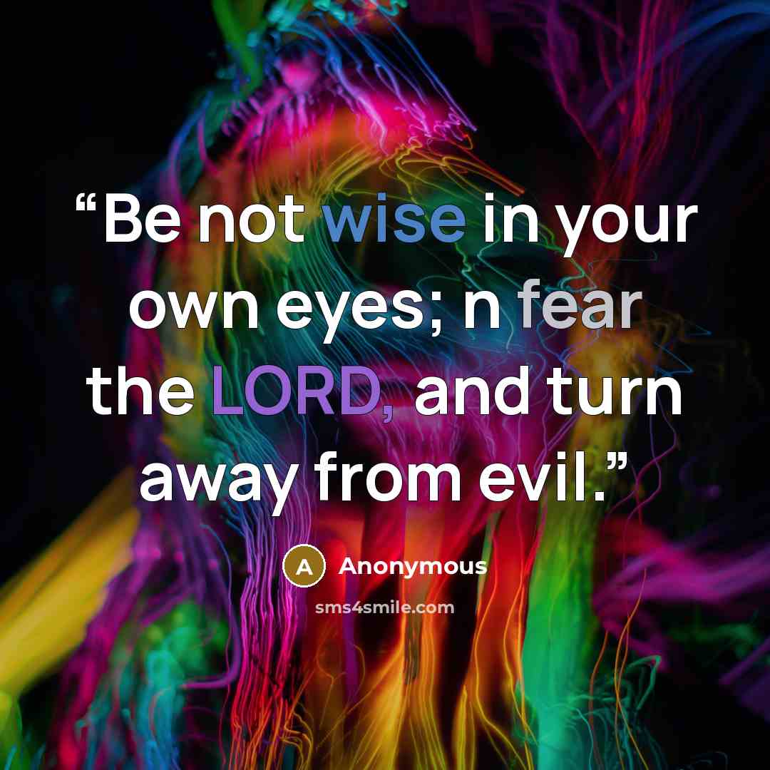 “Be not wise in your own eyes; n fear the LORD, and turn away from evil.” quote by Anonymous