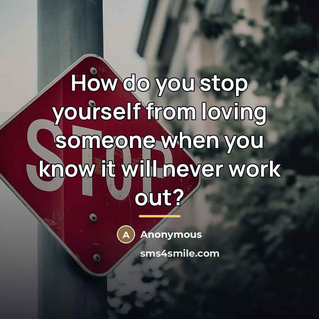 “How do you stop yourself from loving someone when you…” quote by Anonymous