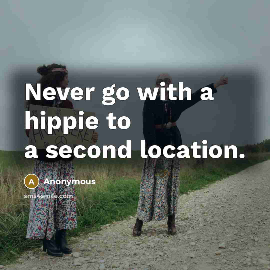 “Never go with a hippie to a second location.…” quote by Anonymous