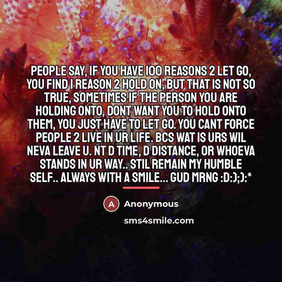 “People say, if you have 100 reasons 2 let go,…” quote by Anonymous