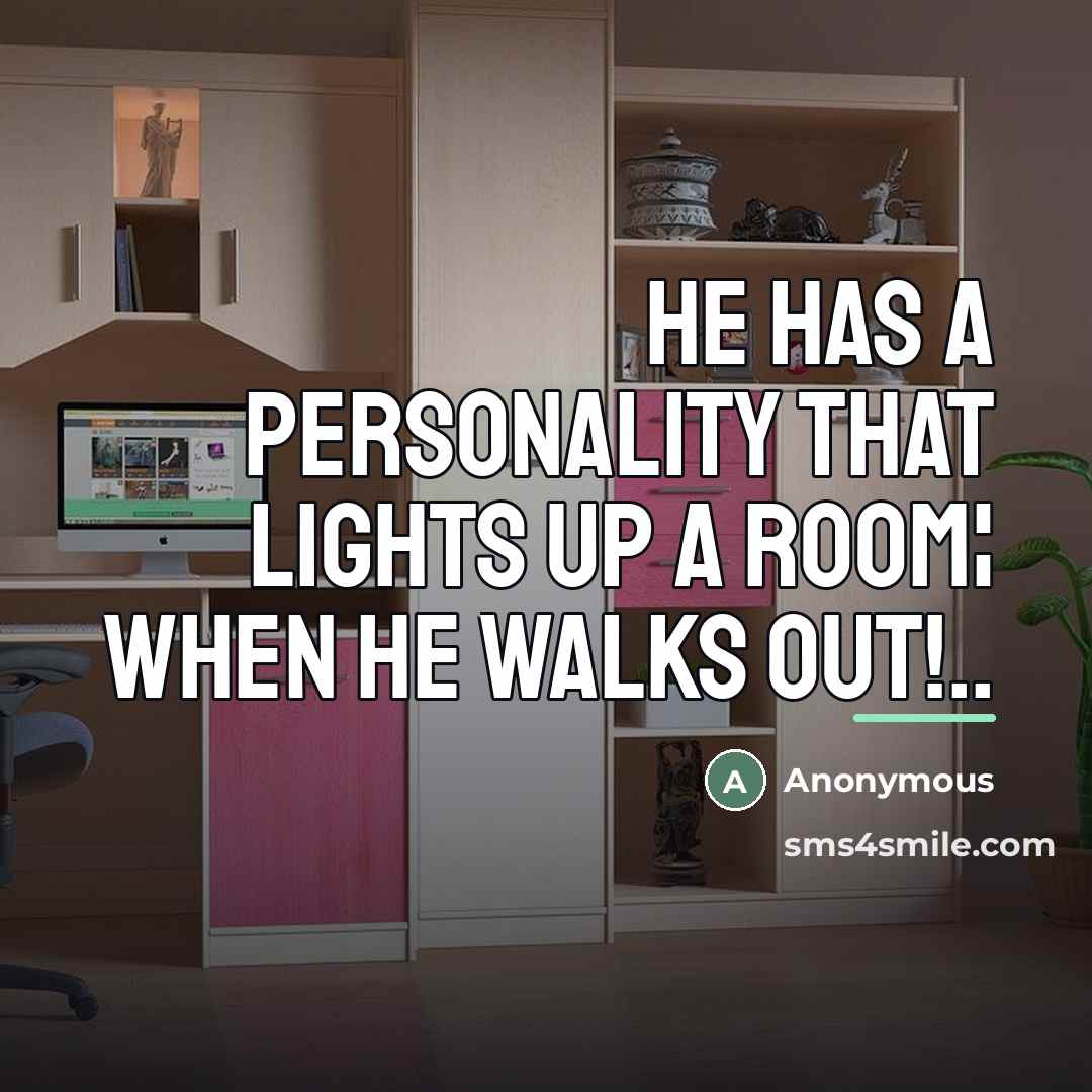 “He has a personality that lights up a room¦ when…” quote by Anonymous
