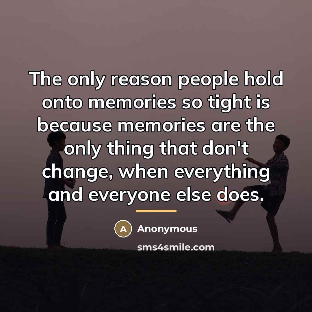 “The only reason people hold onto memories so tight is…” quote by Anonymous