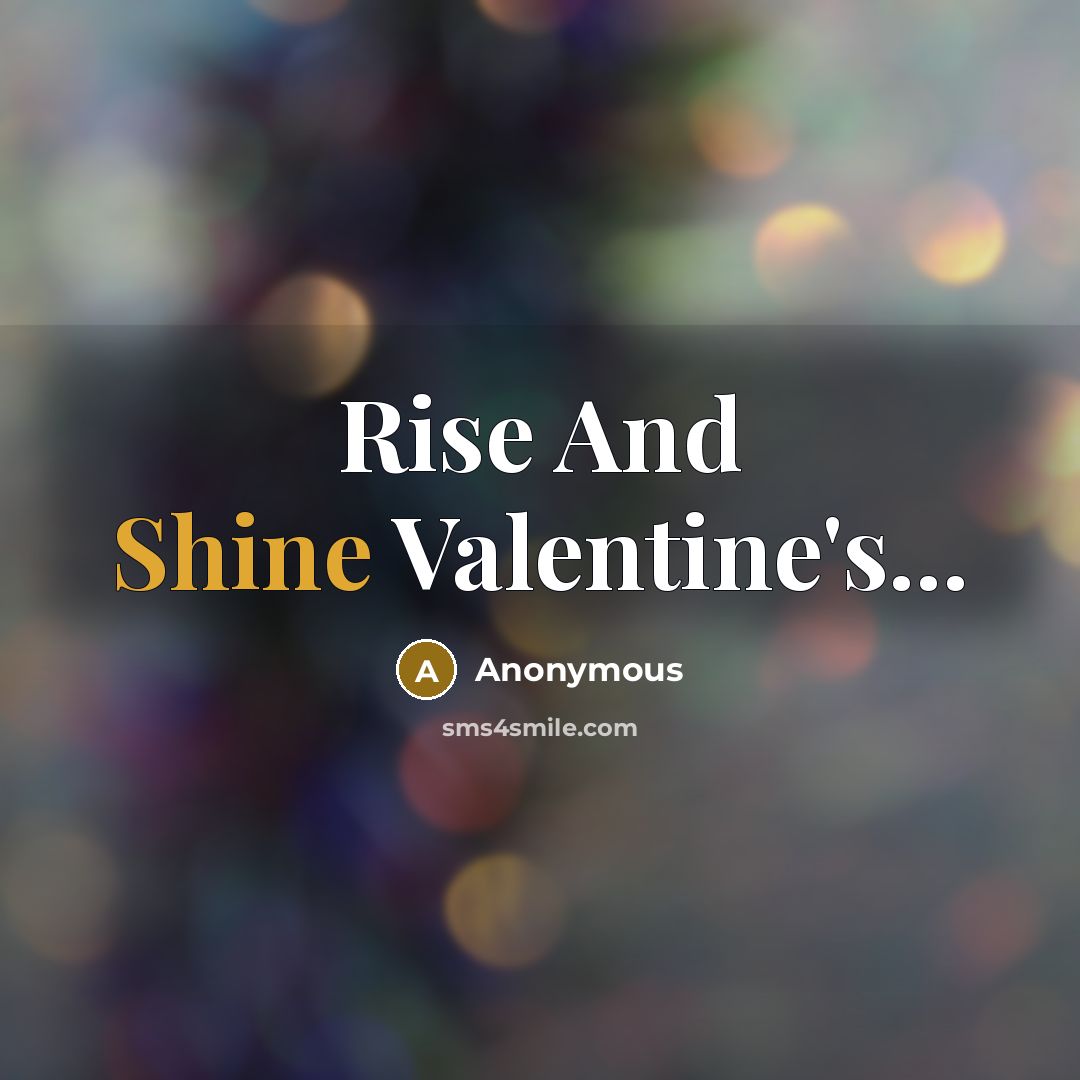 “Rise And Shine Valentine's...” quote by Anonymous