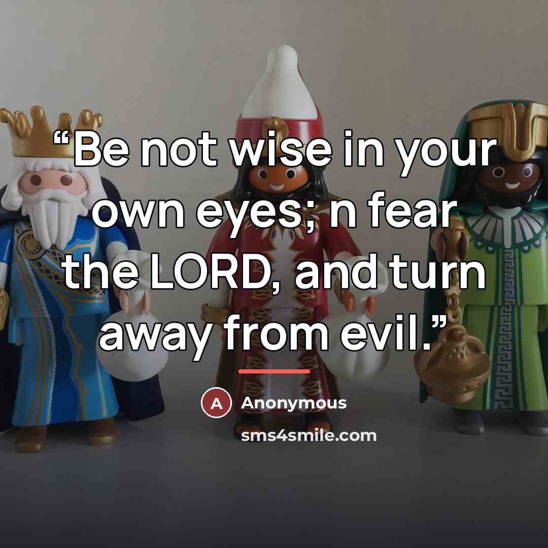 “Be not wise in your own eyes; n fear the LORD, and turn away from evil.” quote by Anonymous