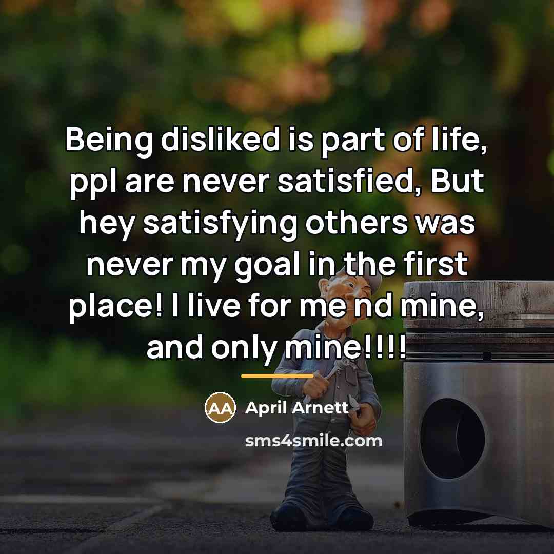 “Being disliked is part of life, ppl are never satisfied,…” quote by April Arnett