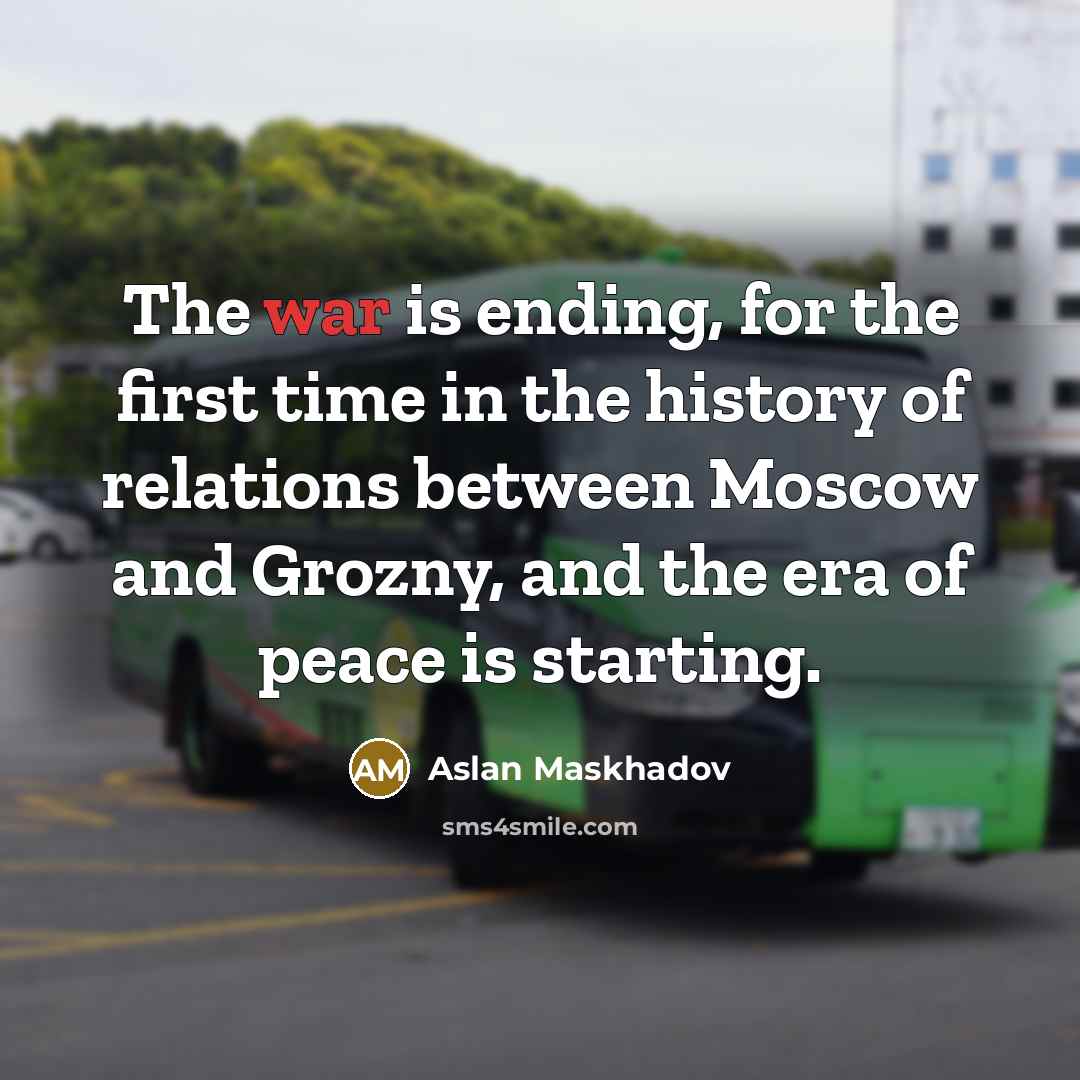 “The war is ending, for the first time in the…” quote by Aslan Maskhadov