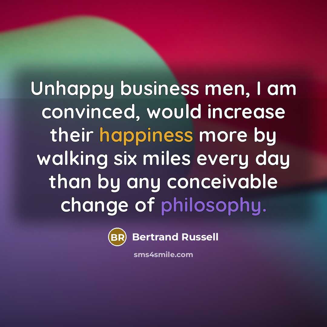 “Unhappy business men, I am convinced, would increase their happiness…” quote by Bertrand Russell