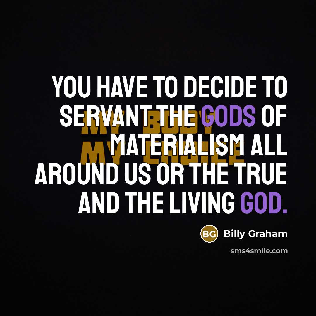 “You have to decide to servant the gods of materialism…” quote by Billy Graham
