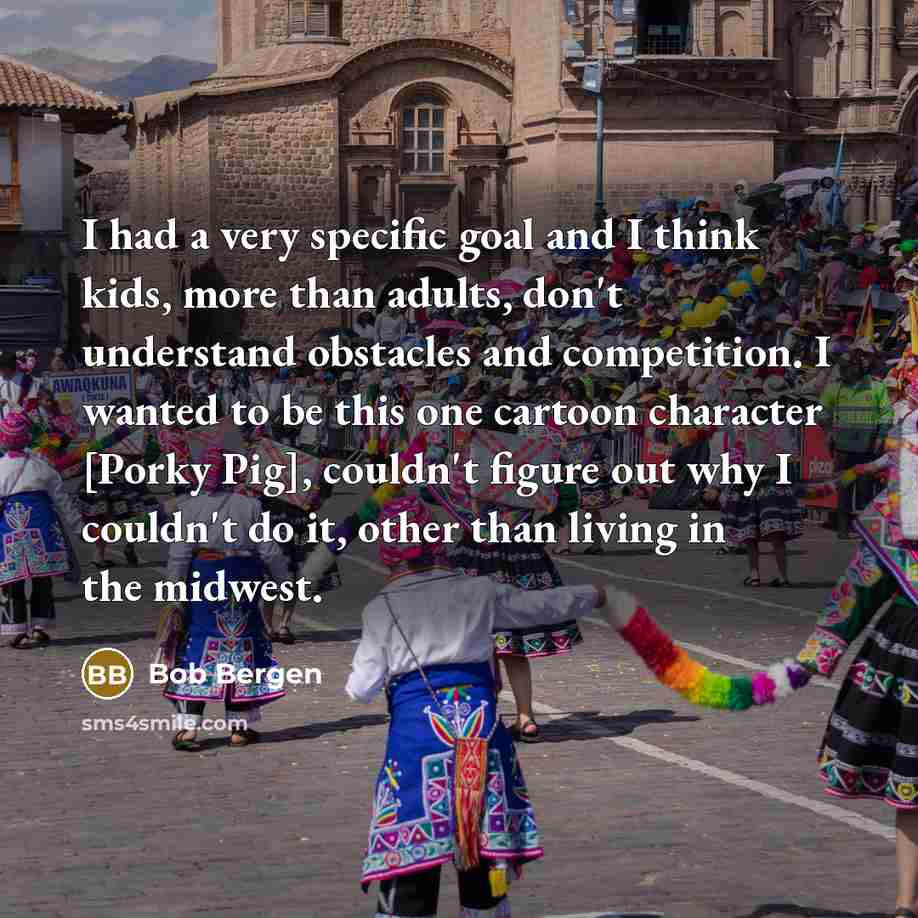 “I had a very specific goal and I think kids,…” quote by Bob Bergen