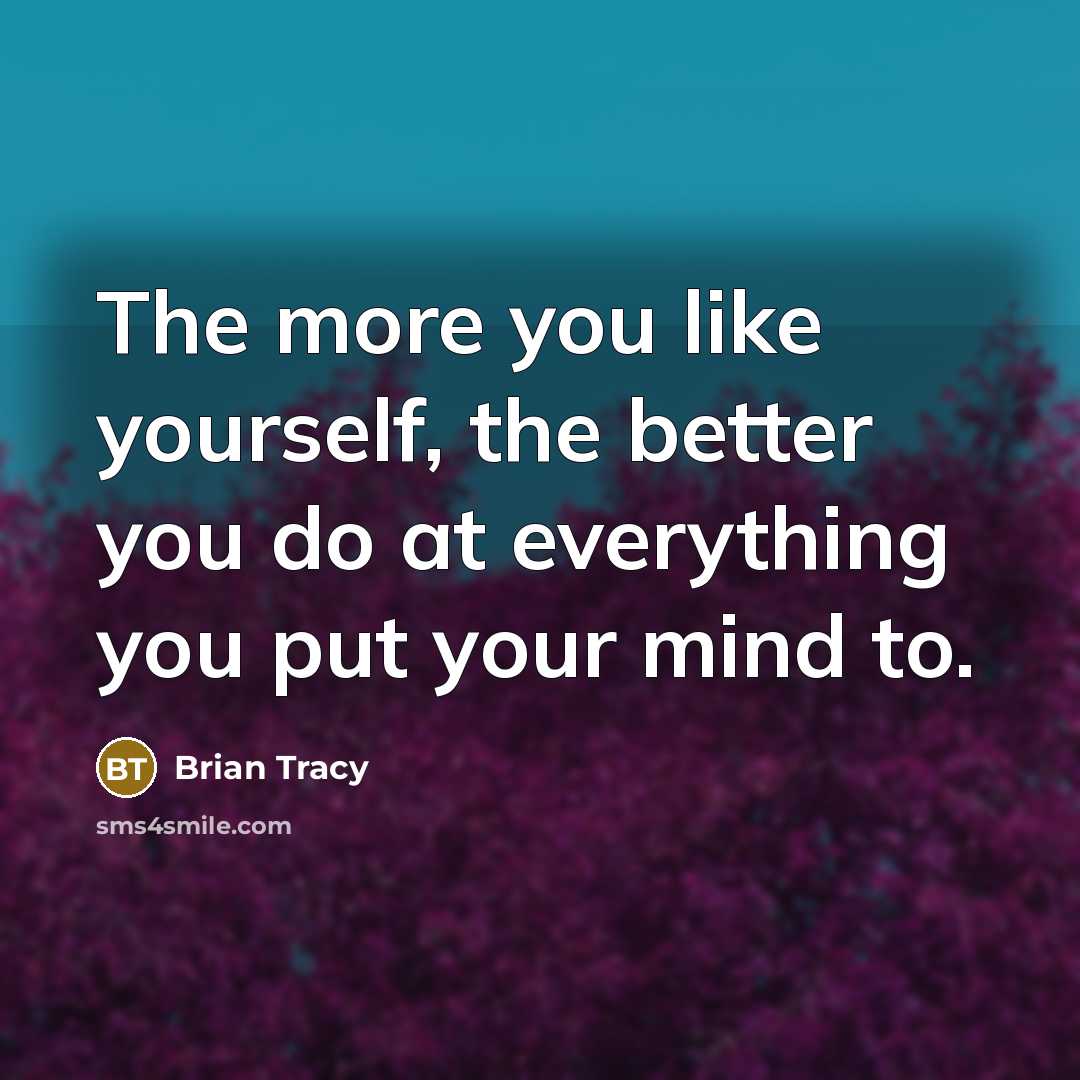 “The more you like yourself, the better you do at…” quote by Brian Tracy