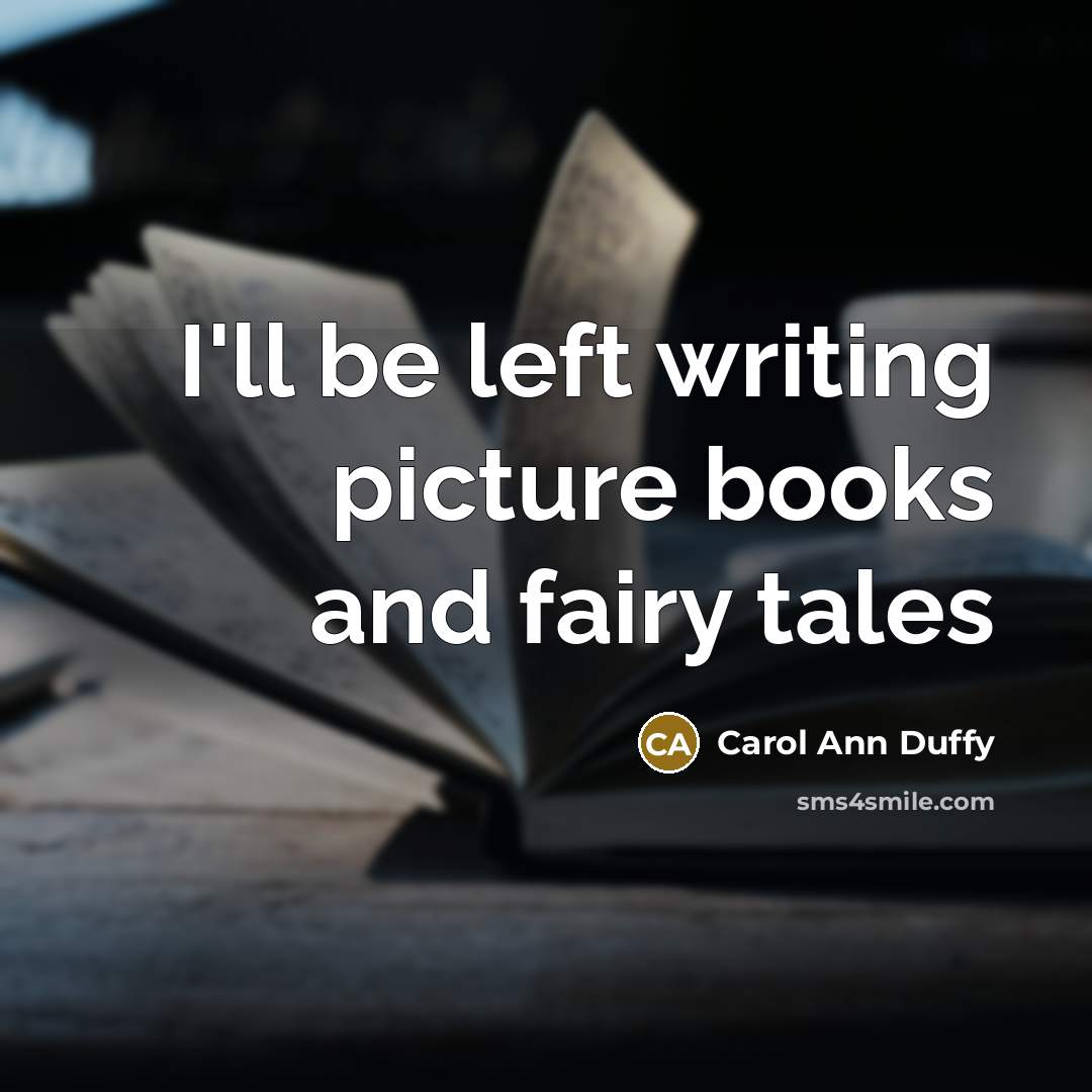 “I'll be left writing picture books and fairy tales…” quote by Carol Ann Duffy