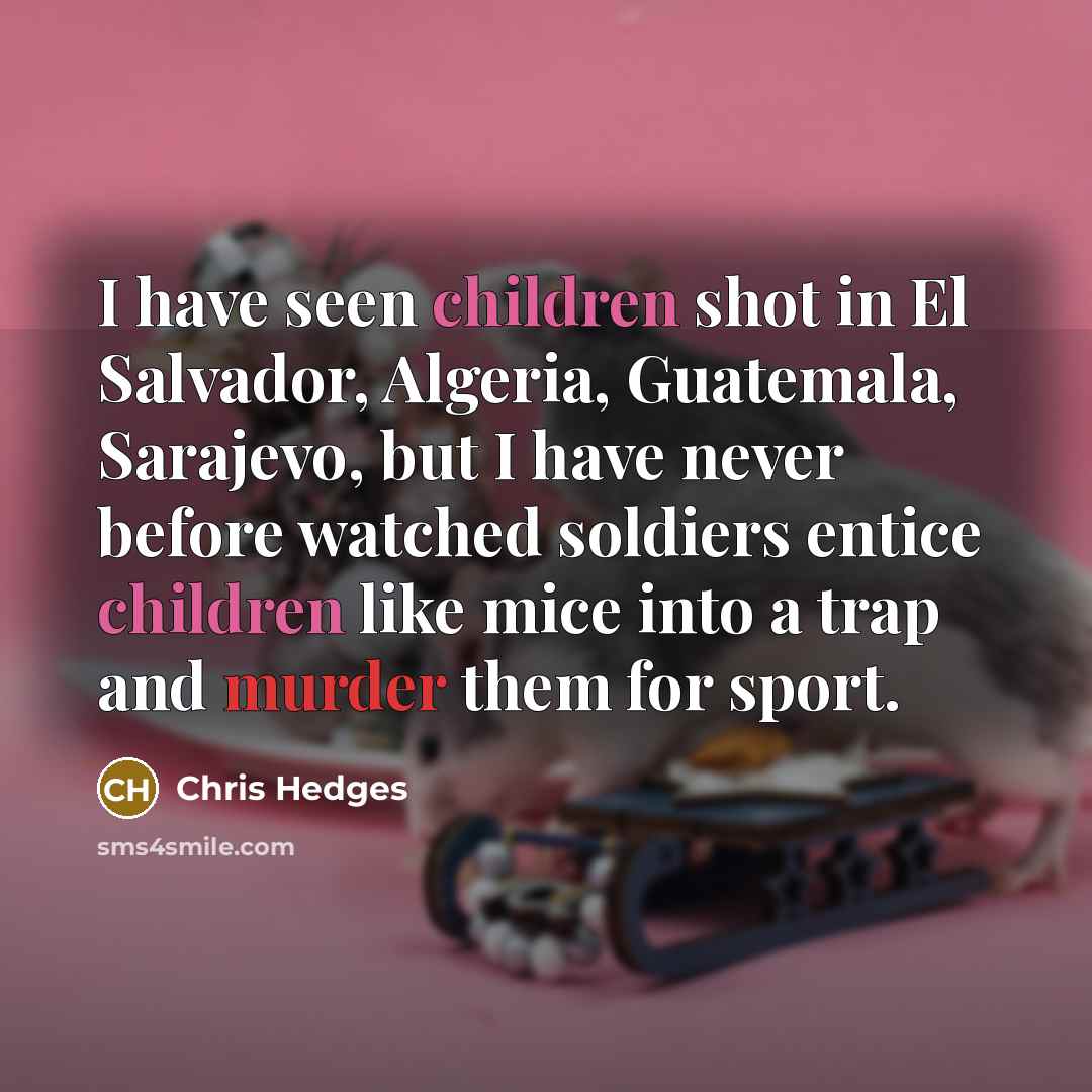 “I have seen children shot in El Salvador, Algeria, Guatemala,…” quote by Chris Hedges