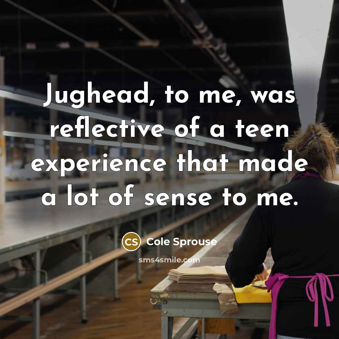 “Jughead, to me, was reflective of a teen experience that…” quote by Cole Sprouse