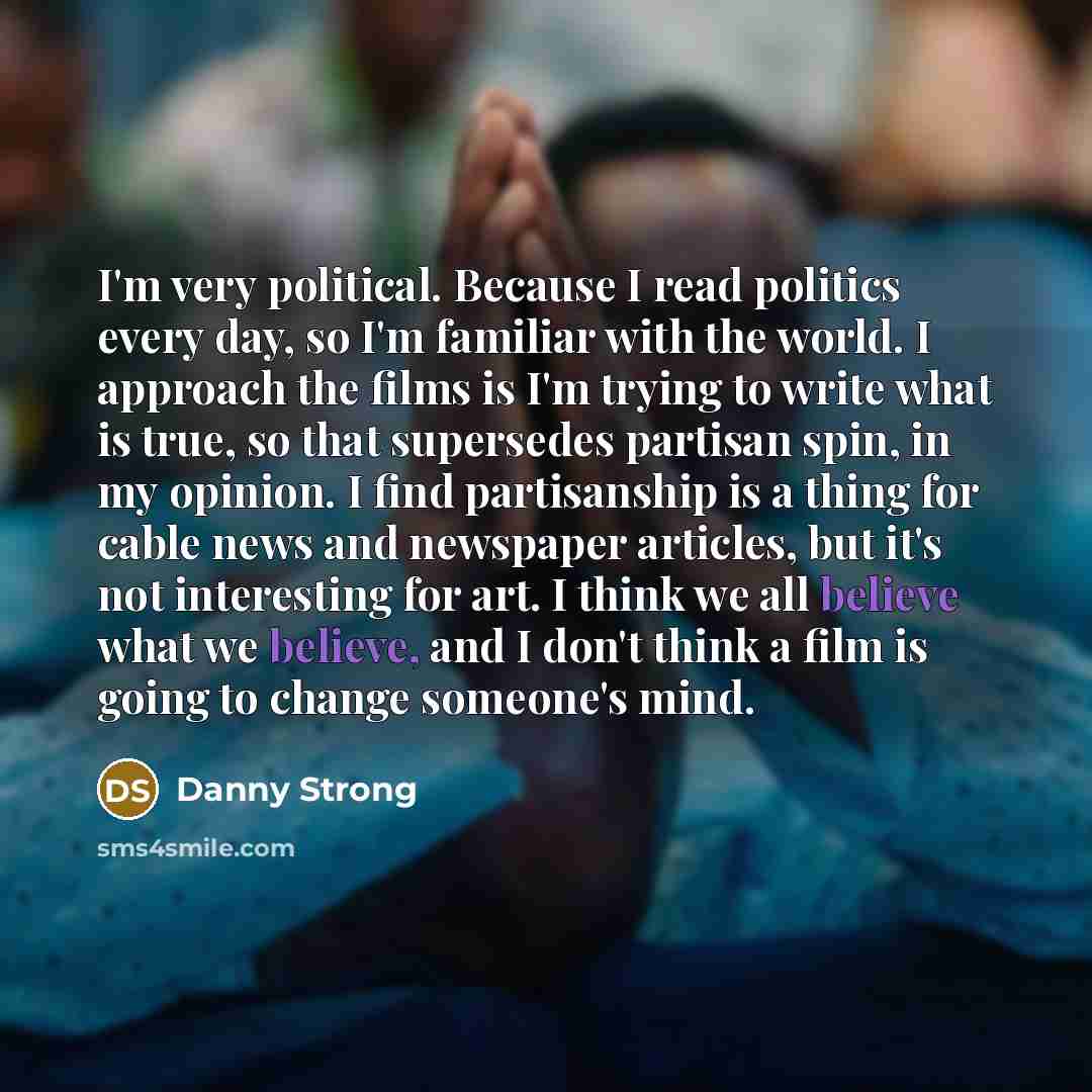 “I'm very political. Because I read politics every day, so…” quote by Danny Strong