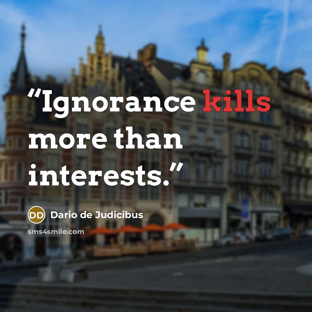 “Ignorance kills more than interests.” quote by Dario de Judicibus