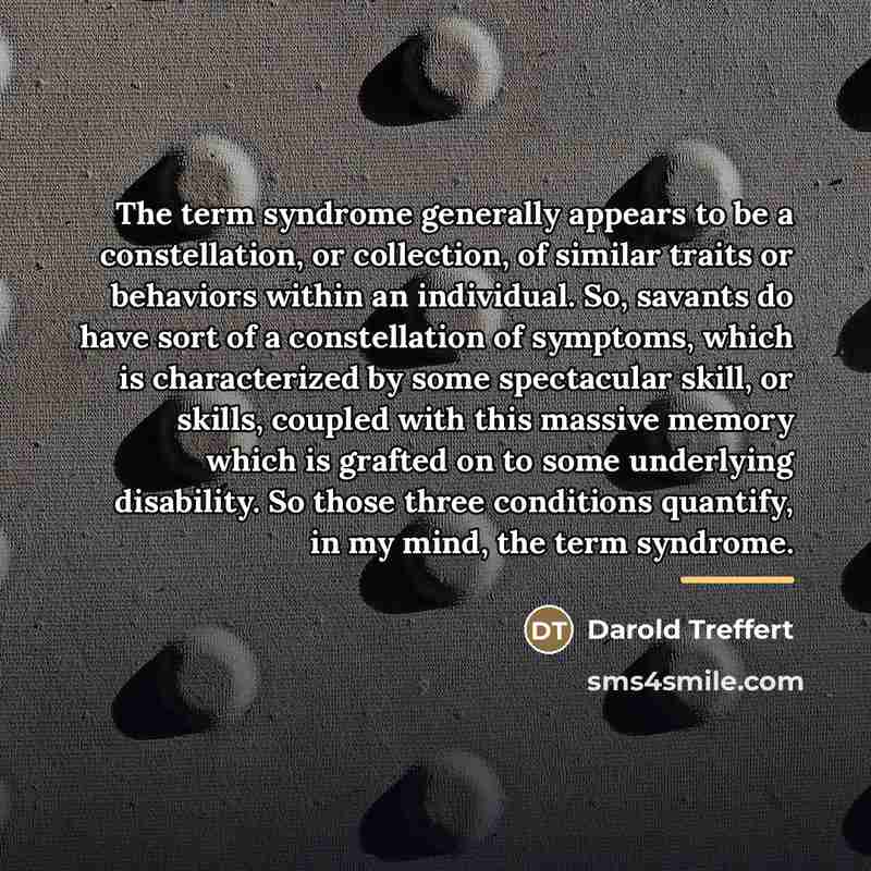 “The term syndrome generally appears to be a constellation, or…” quote by Darold Treffert