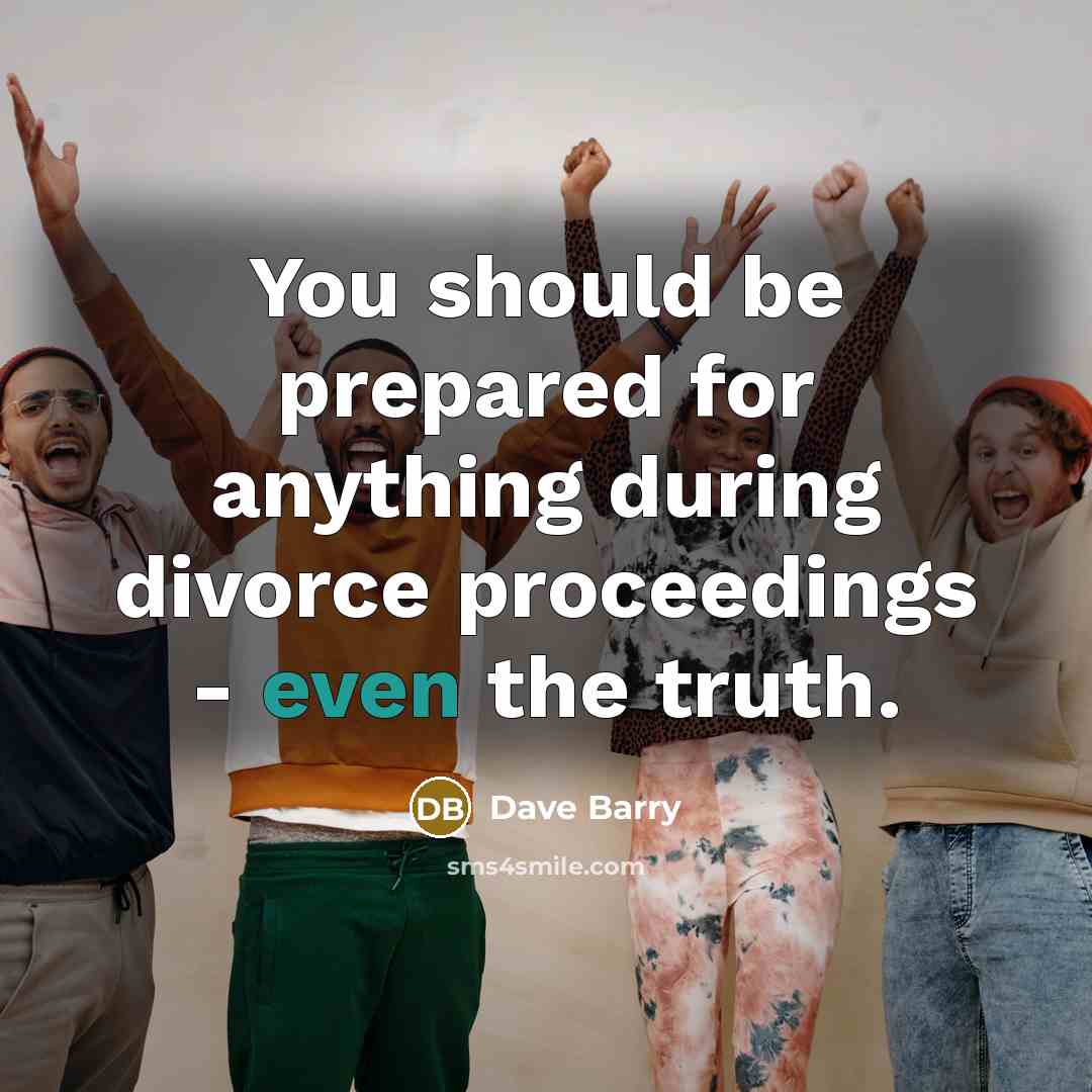 “You should be prepared for anything during divorce proceedings -…” quote by Dave Barry