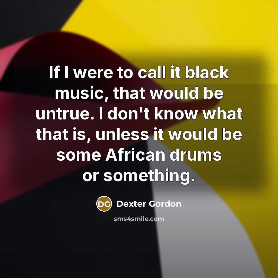 “If I were to call it black music, that would…” quote by Dexter Gordon