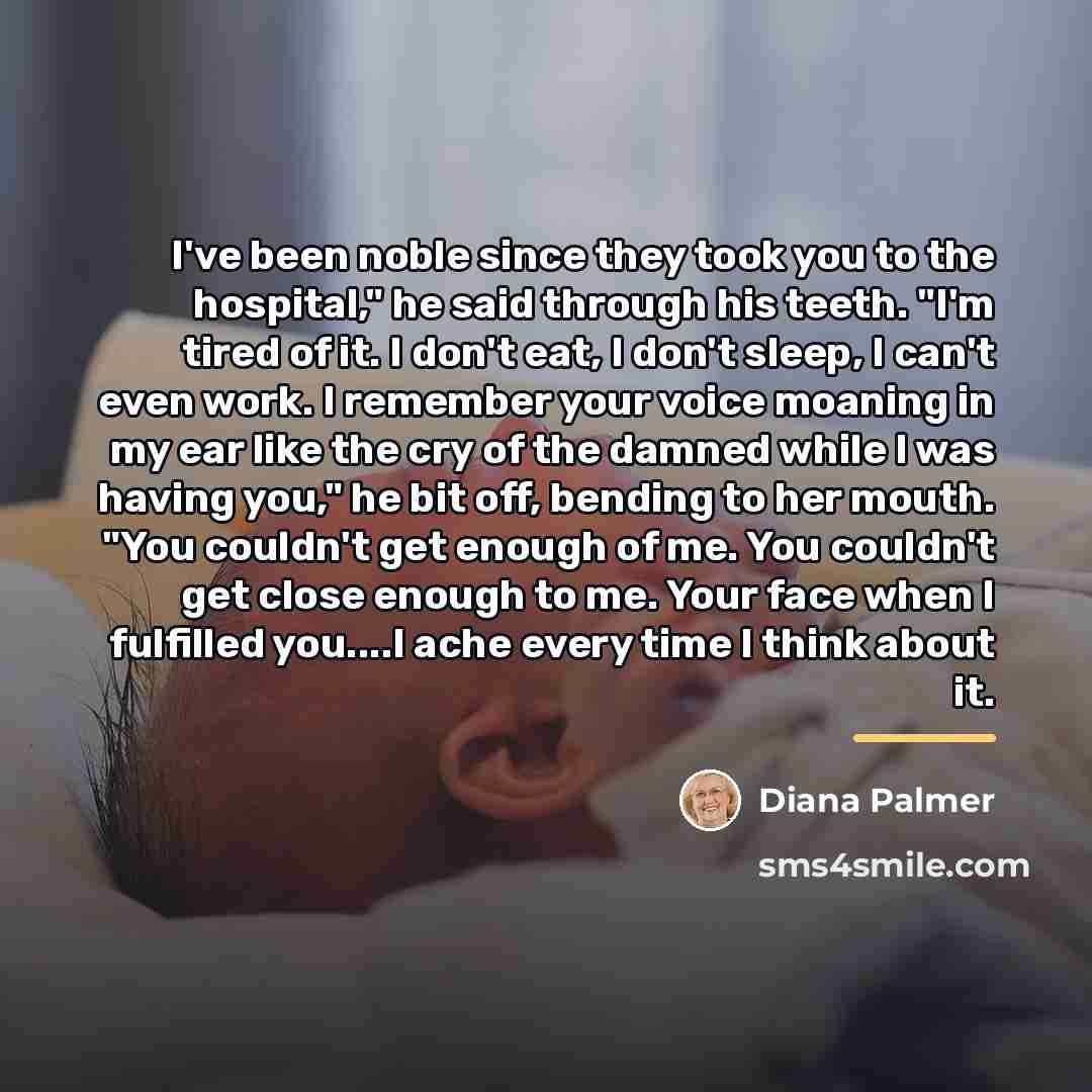 “I've been noble since they took you to the hospital,"…” quote by Diana Palmer