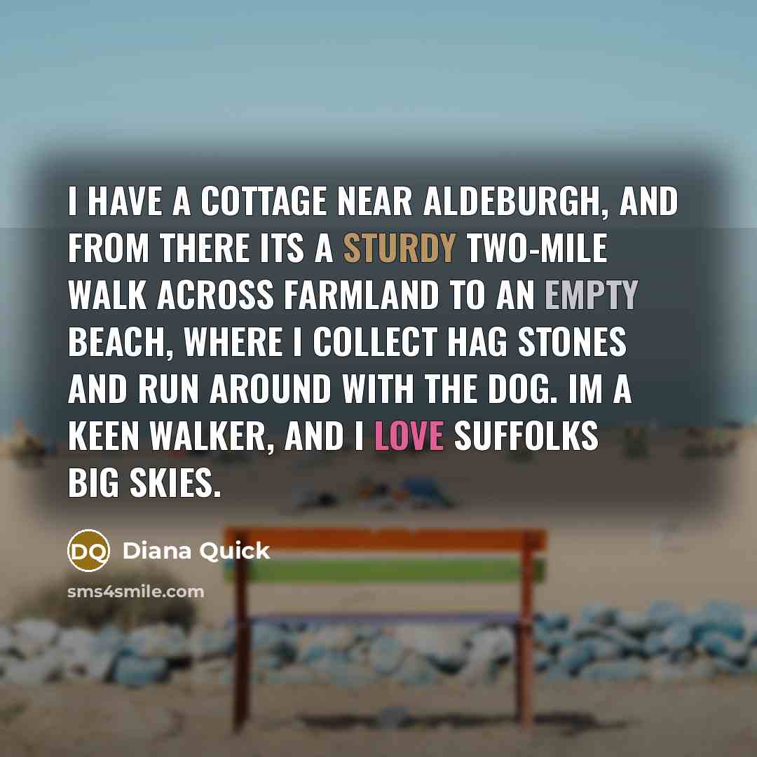 “I have a cottage near Aldeburgh, and from there its…” quote by Diana Quick
