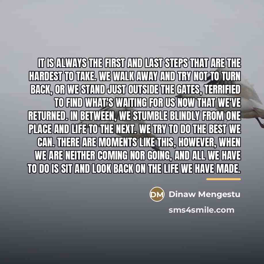“It is always the first and last steps that are…” quote by Dinaw Mengestu