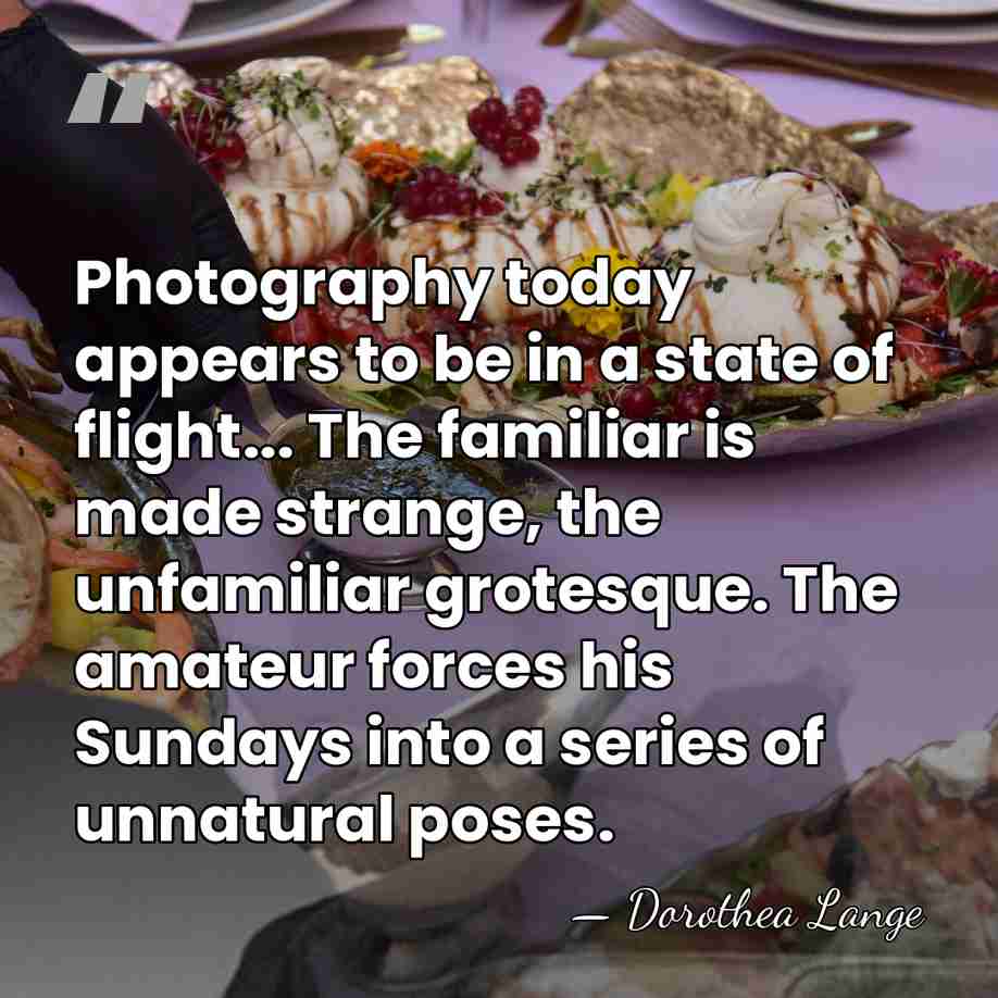Photography today appears to be in a state of flight... The familiar&hellip; - Dorothea Lange