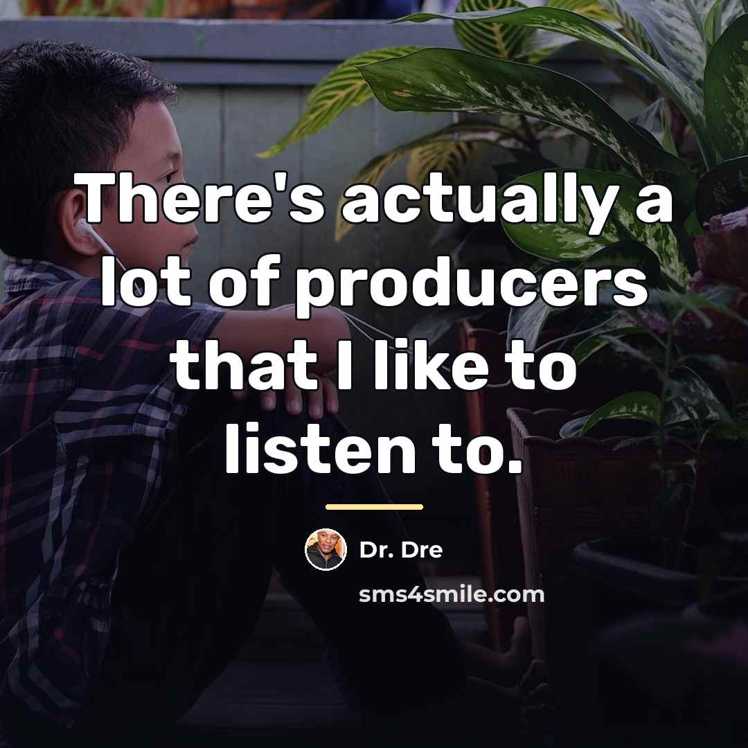“There's actually a lot of producers that I like to…” quote by Dr. Dre
