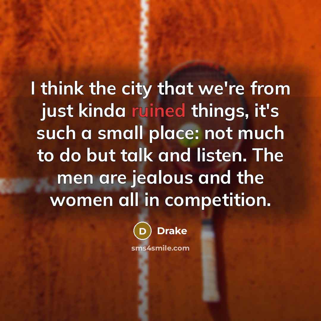 “I think the city that we're from just kinda ruined…” quote by Drake
