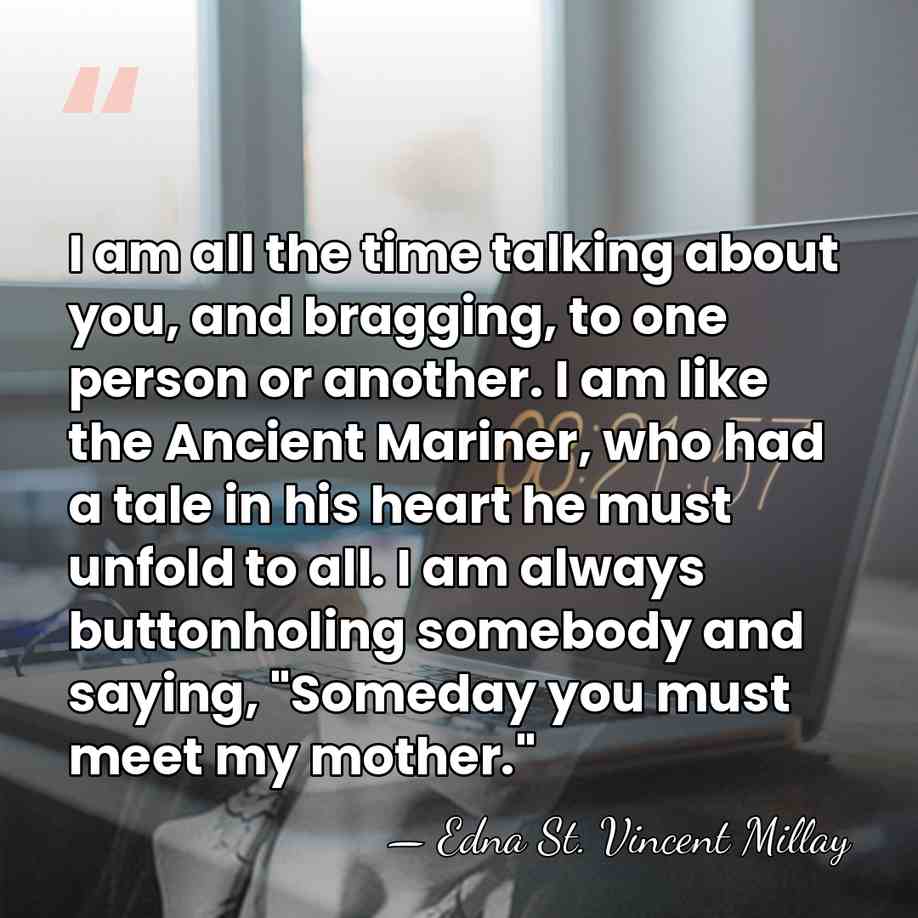 I am all the time talking about you, and bragging, to one&hellip; - Edna St. Vincent Millay