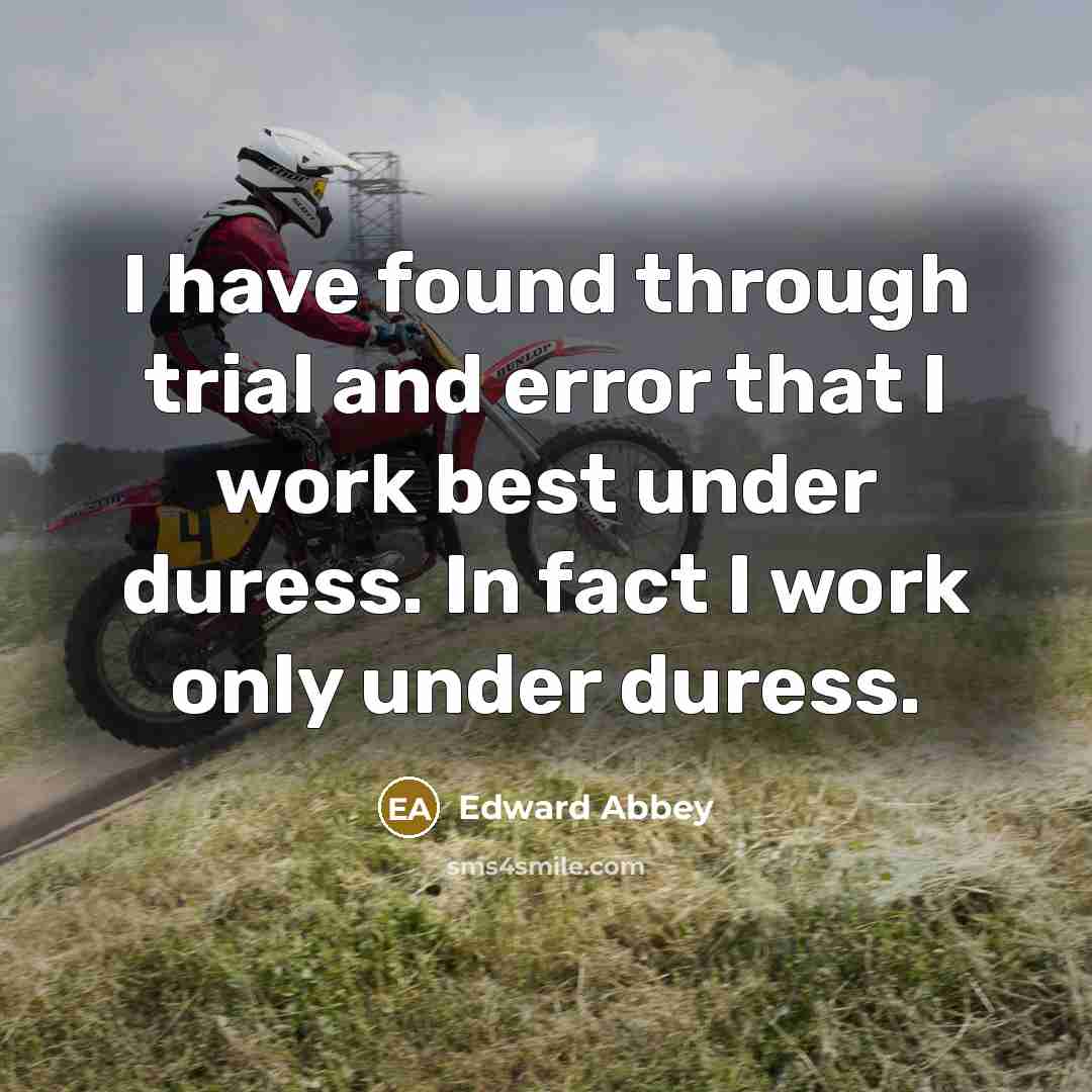 “I have found through trial and error that I work…” quote by Edward Abbey